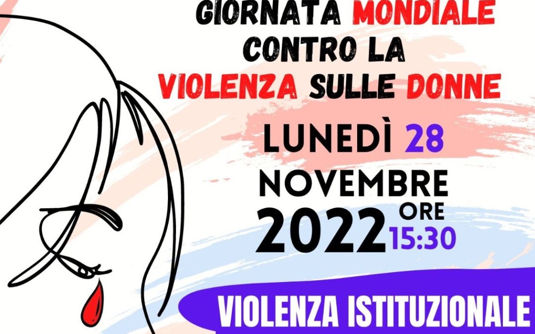 Lunedì 28 novembre 2022 incontro “Violenza Istituzionale” per la Giornata mondiale contro la violenza sulle Donne